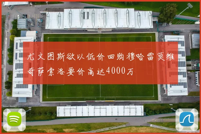 尤文图斯欲以低价回购穆哈雷莫维奇萨索洛要价高达4000万