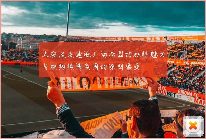 文班谈麦迪逊广场花园的独特魅力与纽约热情氛围的深刻感受